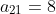 a_{21}=8