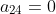a_{24}=0