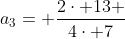 a_{3}= \frac{2\cdot 13 }{4\cdot 7}