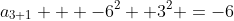 a_{3+1} + -6^2 +3^2 =-6
