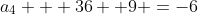 a_{4} + 36 +9 =-6