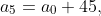 a_{5}=a_{0}+45,