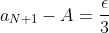 a_{N+1}-A=\frac{\epsilon}{3}