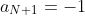 a_{N+1}=-1