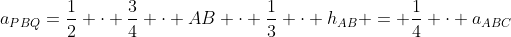 a_{PBQ}=\frac{1}{2} \cdot \frac{3}{4} \cdot AB \cdot \frac{1}{3} \cdot h_{AB} = \frac{1}{4} \cdot a_{ABC}