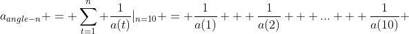 a_{angle-n} = \sum_{t=1}^n \frac{1}{a(t)}|_{n=10} = \frac{1}{a(1)} + \frac{1}{a(2)} + ... + \frac{1}{a(10)} 