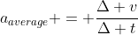 a_{average} = \frac{\Delta v}{\Delta t}