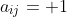 a_{ij}= 1