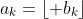 a_{k}=\lfloor b_{k}\rfloor