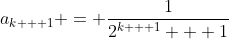 a_{k + 1} = \frac{1}{2^{k + 1} + 1}