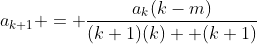 a_{k+1} = \frac{a_{k}(k-m)}{(k+1)(k) +(k+1)}