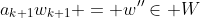 a_{k+1}w_{k+1} = w''\in W