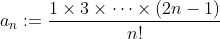 a_{n}:=\dfrac{1\times3\times\cdots\times(2n-1)}{n!}