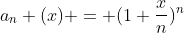 a_{n} (x) = (1+\frac{x}{n})^{n}