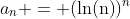 a_{n} = (\mathrm{ln(n)})^{n}