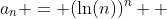 a_{n} = (\mathrm{ln}(n))^{n}  