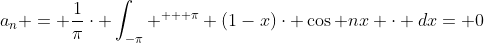 a_{n} = \frac{1}{\pi}\cdot \int_{-\pi} ^{ + \pi} (1-x)\cdot \cos nx \cdot dx= 0