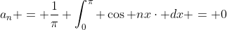 a_{n} = \frac{1}{\pi} \int_{0}^{\pi} \cos nx\cdot dx = 0