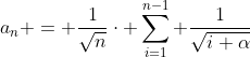 a_{n} = \frac{1}{\sqrt{n}}\cdot \sum_{i=1}^{n-1} \frac{1}{\sqrt{i+\alpha}}