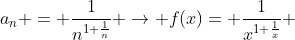 a_{n} = \frac{1}{n^{1+\frac{1}{n}}} \rightarrow f(x)= \frac{1}{x^{1+\frac{1}{x}}} 