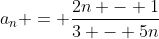 a_{n} = \frac{2n - 1}{3 - 5n}