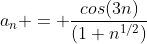 a_{n} = \frac{cos(3n)}{(1+n^{1/2})}
