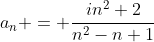 a_{n} = \frac{in^2+2}{n^2-n+1}