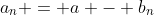 a_{n} = a - b_{n}