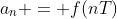 a_{n} = f(nT)