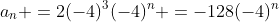 a_{n} =2(-4)^3(-4)^n =-128(-4)^n