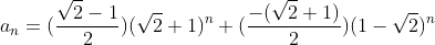 a_{n}=(\frac{\sqrt{2}-1}{2})(\sqrt{2}+1)^{n}+(\frac{-(\sqrt{2}+1)}{2})(1-\sqrt{2})^{n}