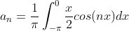 a_{n}=\frac{1}{\pi}\int_{-\pi}^{0}\frac{x}{2}cos(nx)dx
