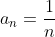 a_{n}=\frac{1}{n}