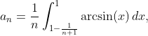 a_{n}=\frac{1}{n}\int_{1-\frac{1}{n+1}}^{1}{\arcsin(x)\,dx},