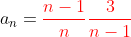 a_{n}={\color{red}{\frac{n-1}{n}}}{\color{red}{\frac{3}{n-1}}}