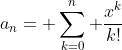 a_{n}= \sum_{k=0}^{n} \frac{x^{k}}{k!}