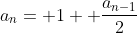 a_{n}= 1+ \frac{a_{n-1}}{2}