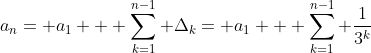 a_{n}= a_{1} + \sum_{k=1}^{n-1} \Delta_{k}= a_{1} + \sum_{k=1}^{n-1} \frac{1}{3^{k}}