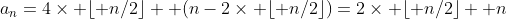 a_{n}=4\times \lfloor n/2\rfloor +(n-2\times \lfloor n/2\rfloor)=2\times \lfloor n/2\rfloor +n