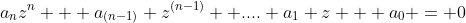 a_{n}z^n + a_{(n-1)} z^{(n-1)} +....+a_{1} z + a_{0} = 0