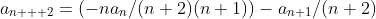 a_{n + 2}=(-na_n/(n+2)(n+1))-a_{n+1}/(n+2)