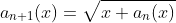 a_{n+1}(x)=\sqrt{x+a_n(x)}