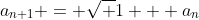 a_{n+1} = \sqrt {1 + a_{n}}