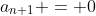 a_{n+1} = 0