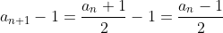 a_{n+1}-1=\frac{a_n+1}{2}-1=\frac{a_n-1}{2}