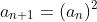 a_{n+1}=(a_n)^2