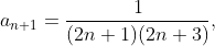 a_{n+1}=\frac{1}{(2n+1)(2n+3)},