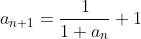 a_{n+1}=\frac{1}{1+a_n}+1