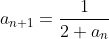 a_{n+1}=\frac{1}{2+a_n}