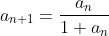 a_{n+1}=\frac{a_n}{1+a_n}